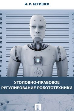 Уголовно-правовое регулирование робототехники. Монография | Criminal Law Regulation of Robotics: A Monograph