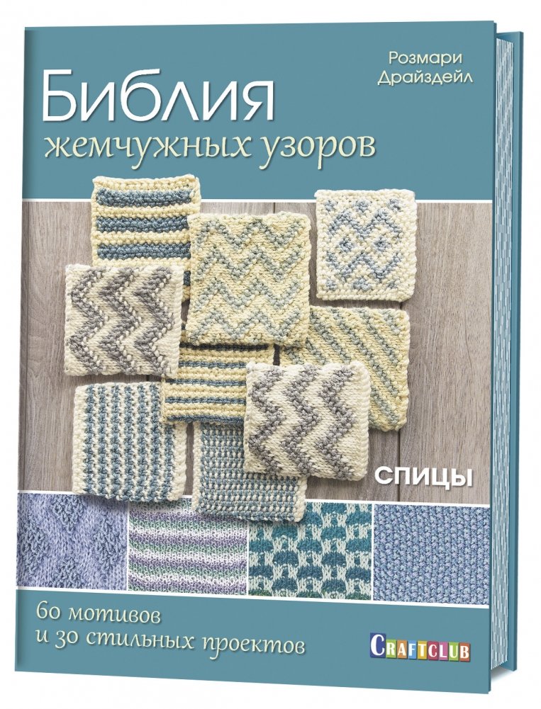 Библия жемчужных узоров. 60 мотивов, 30 стильных проектов. Спицы | The Pearl Stitch Bible: 60 Motifs, 30 Stylish Projects