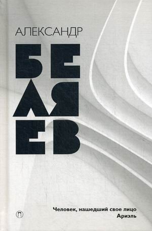 Собрание сочинений Беляева Александра Романовича. В 8-и томах. Том 7: Человек, нашедший свое лицо. Ариэль | Complete Works of Alexander Romanovich Beliaev, Volume 7: The Man Who Found His Face and Ariel