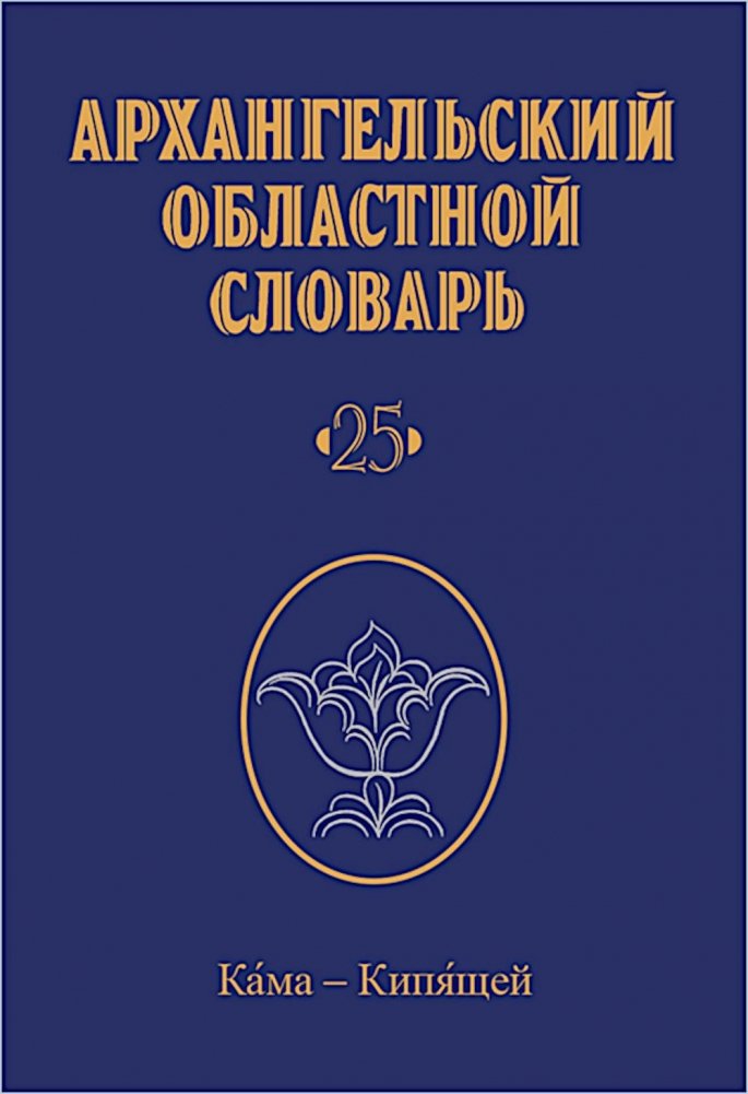 Архангельский областной словарь. Выпуск 25. Кама - кипящей. 2024 | Arkhangelsk Regional Dictionary. Issue 25. Kama - boiling. 2024