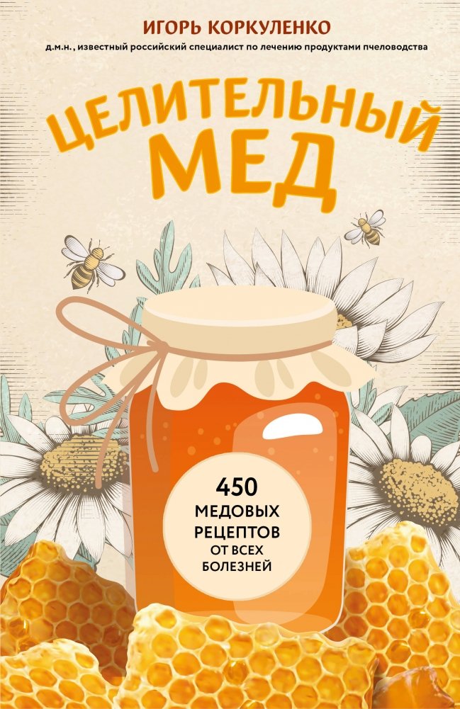 Целительный мед. 450 медовых рецептов от всех болезней | Healing Honey: 450 Honey Recipes for All Ailments