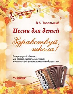 Песни для детей. Здравствуй, школа! Репертуарный сборник для общеобразовательных школ и организаций дополнительного образования | Songs for Children: Hello, School! A Repertoire Collection