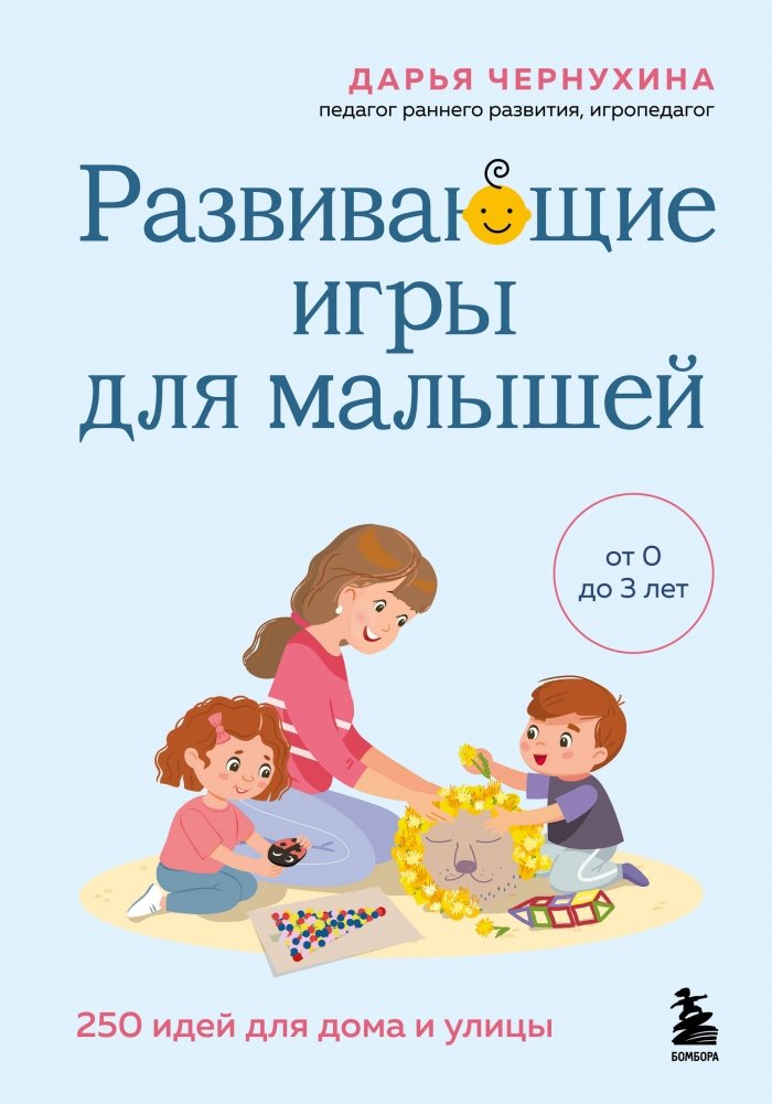Развивающие игры для малышей. 250 идей для дома и улицы | Developmental Games for Toddlers: 250 Ideas for Home and Outdoors