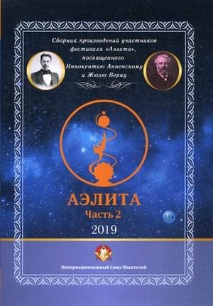 Аэлита. Сборник произведений участников фестиваля "Аэлита", посвященного Иннокентию Анненскому и Жюлю Верну. Часть 2 | Aelita: Collection of Works by Festival Participants Dedicated to Innokenty Annensky and Jules Verne. Part 2