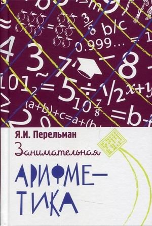 Занимательная арифметика. Загадки и диковинки в мире чисел | Entertaining Arithmetic: Riddles and Curiosities in the World of Numbers