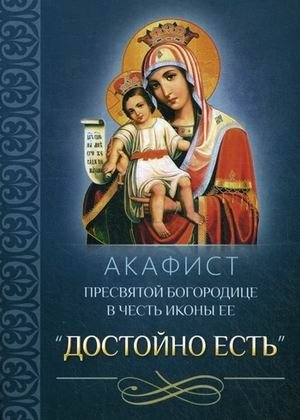 Акафист Пресвятой Богородице в честь иконы Ее "Достойно есть" | Akathist to the Most Holy Theotokos in Honor of Her Icon "It is Truly Meet"