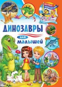 Динозавры для малышей. Первая энциклопедия для самых маленьких | Dinosaurs for Little Ones: The First Encyclopedia for Toddlers
