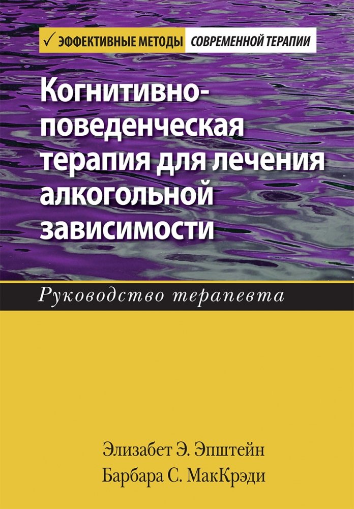 Когнитивно-поведенческая терапия для лечения алкогольной зависимости. Руководство терапевта | Cognitive Behavioral Therapy for Alcohol Dependence: A Therapist's Guide