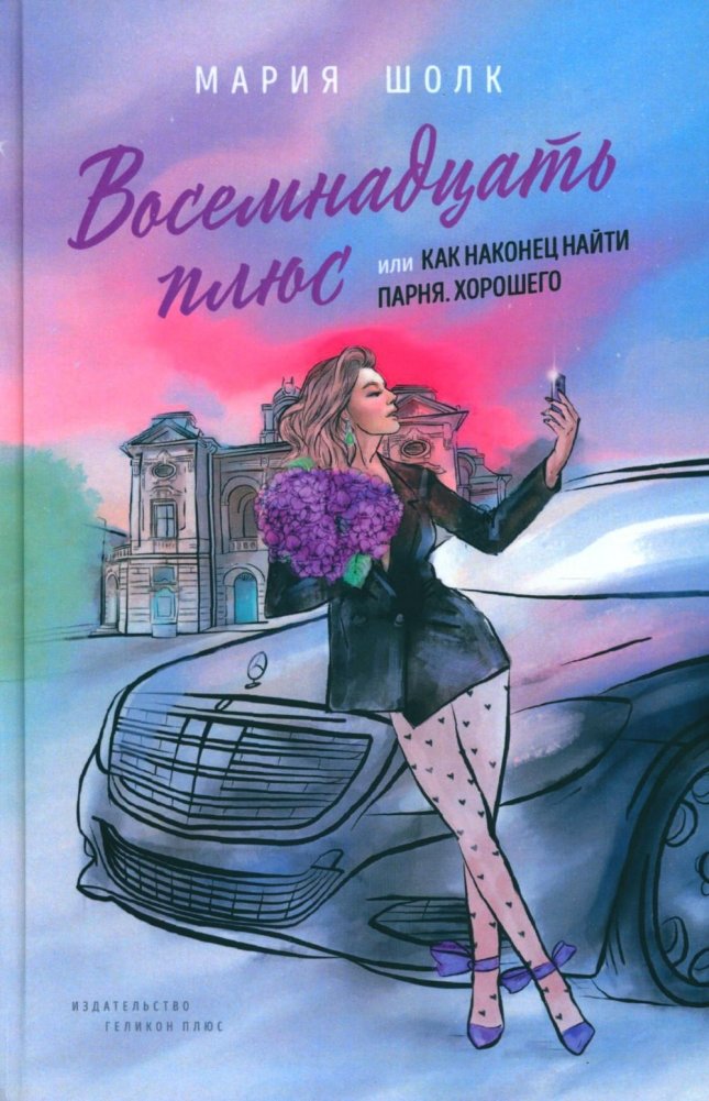 Восемнадцать плюс, или Как наконец найти парня. Хорошего. Книга 1 | Eighteen Plus, or How to Finally Find a Boyfriend. A Good One. Book 1
