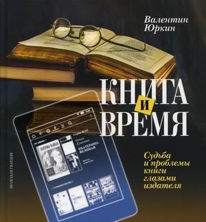 Книга и время. Судьба и проблемы книги глазами издателя | The Book and Time: Fate and Issues of the Book Through the Eyes of a Publisher