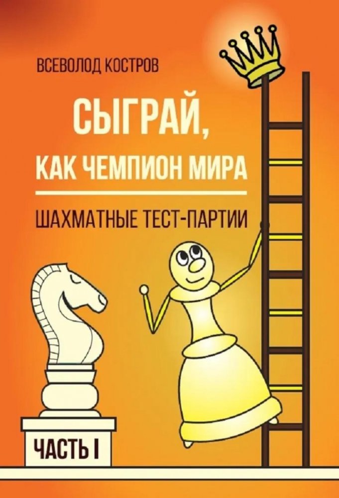 Сыграй, как чемпион мира. Шахматные тест-партии. Ч. 1 | Play Like a World Champion: Chess Test Games, Part 1