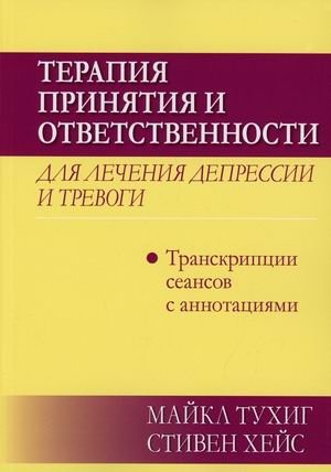 Терапия принятия и ответственности для лечения депрессии и тревоги. Транскрипции сеансов с аннотациями | Acceptance and Commitment Therapy for Depression and Anxiety: Session Transcripts with Annotations