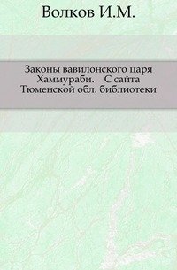 Законы вавилонского царя Хаммураби. С сайта Тюменской обл. библиотеки.