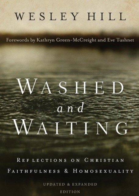 Washed and Waiting: Reflections on Christian Faithfulness and Homosexuality | Washed and Waiting: Reflections on Christian Faithfulness and Homosexuality