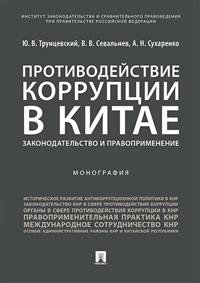 Противодействие коррупции в Китае.Законодательство и правоприменение. Монография | Protivodeistvie korruptsii v Kitae.Zakonodatel'stvo i pravoprimenenie. Monografiia