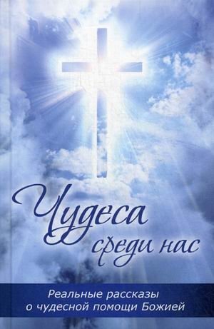 Чудеса среди нас. Реальные рассказы о чудесной помощи Божией | Miracles Among Us: True Stories of Divine Help