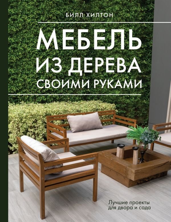 Мебель из дерева своими руками. Лучшие проекты для двора и сада | DIY Wooden Furniture: Best Projects for Yard and Garden
