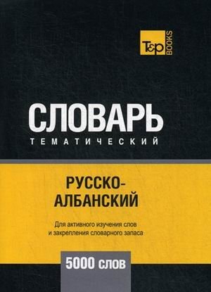 Русско-албанский тематический словарь. Для активного изучения слов и закрепления словарного запаса. 5000 слов