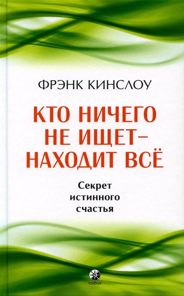 Кто ничего не ищет - находит все. Секрет истинного счастья | He Who Seeks Nothing Finds Everything: The Secret to True Happiness