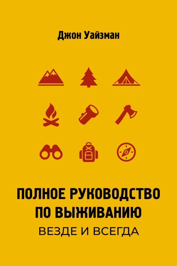 Полное руководство по выживанию. Везде и всегда | The Complete Survival Guide: Anywhere, Anytime