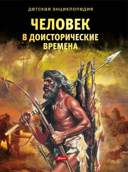 Человек в доисторические времена. Детская энциклопедия | Humans in Prehistoric Times: A Children's Encyclopedia