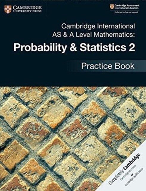 Cambridge international as & a level mathematics: probability & statistics 2 practice book | Cambridge International AS & A Level Mathematics: Probability & Statistics 2 Practice Book