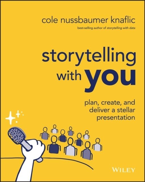 Storytelling with you: plan, create, and deliver a stellar presentation | Storytelling with You: Plan, Create, and Deliver a Stellar Presentation