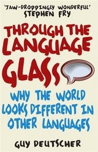 Through the Language Glass: Why the World Looks Different in Other Languages | Through the Language Glass: Why the World Looks Different in Other Languages