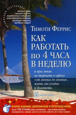 Как работать по четыре часа в неделю. И при этом не торчать в офисе "от звонка до звонка", жить где угодно и богатеть | The 4-Hour Workweek: Escape 9-5, Live Anywhere, and Join the New Rich