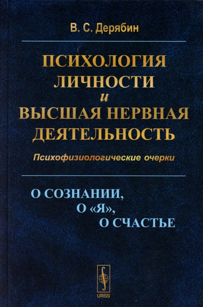 Психология личности и высшая нервная деятельность. О сознании, о «я», о счастье. Психофизиологические очерки | Psychology of Personality and Higher Nervous Activity: On Consciousness, the "Self", and Happiness