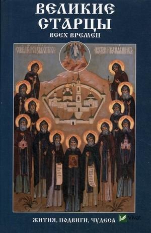 Великие старцы всех времен. Жития, подвиги, чудеса | Velikie startsy vsekh vremen. Zhitiia, podvigi, chudesa