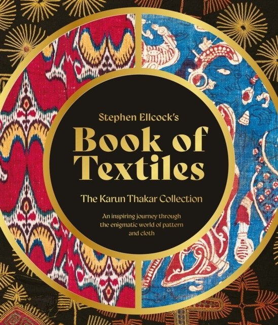 Книга текстиля Стивена Элкока: Коллекция Каруна Тхакара | Stephen Ellcock's Book of Textiles: The Karun Thakar Collection