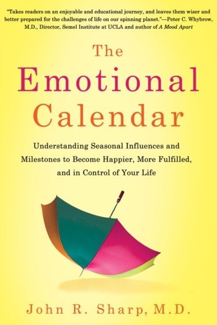 The Emotional Calendar: Understanding Seasonal Influences and Milestones to Become Happier, More Fulfilled, and in Control of Your Life | The Emotional Calendar: Understanding Seasonal Influences and Milestones