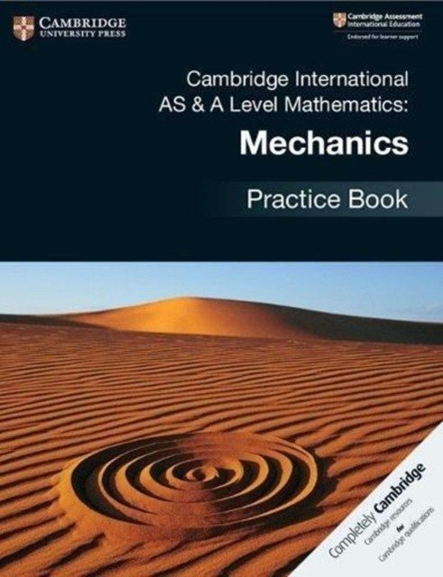 Cambridge international as & a level mathematics: mechanics practice book | Cambridge International AS & A Level Mathematics: Mechanics Practice Book