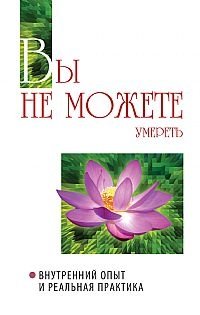 Вы не можете умереть. Внутренний опыт и реальная практика | You Cannot Die: Inner Experience and Practical Application