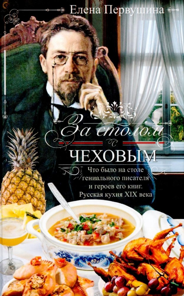 За столом с Чеховым. Что было на столе гениального писателя и героев его книг. Русская кухня XIX века | At the Table with Chekhov: Food of a Genius Writer and His Characters