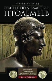 Египет под властью Птолемеев. Иноземцы, сменившие древних фараонов. 325–30 гг. до н.э. | Egypt Under the Ptolemies: Foreign Rulers Who Replaced the Pharaohs (325–30 BCE)