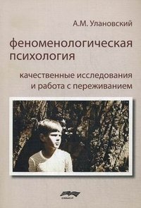 Феноменологическая психология. Качественные исследования и работа с переживанием | Phenomenological Psychology: Qualitative Research and Working with Experience