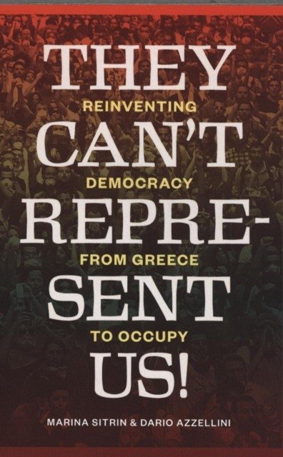 They Can't Represent Us!: Reinventing Democracy from Greece to Occupy | They Can't Represent Us!: Reinventing Democracy from Greece to Occupy