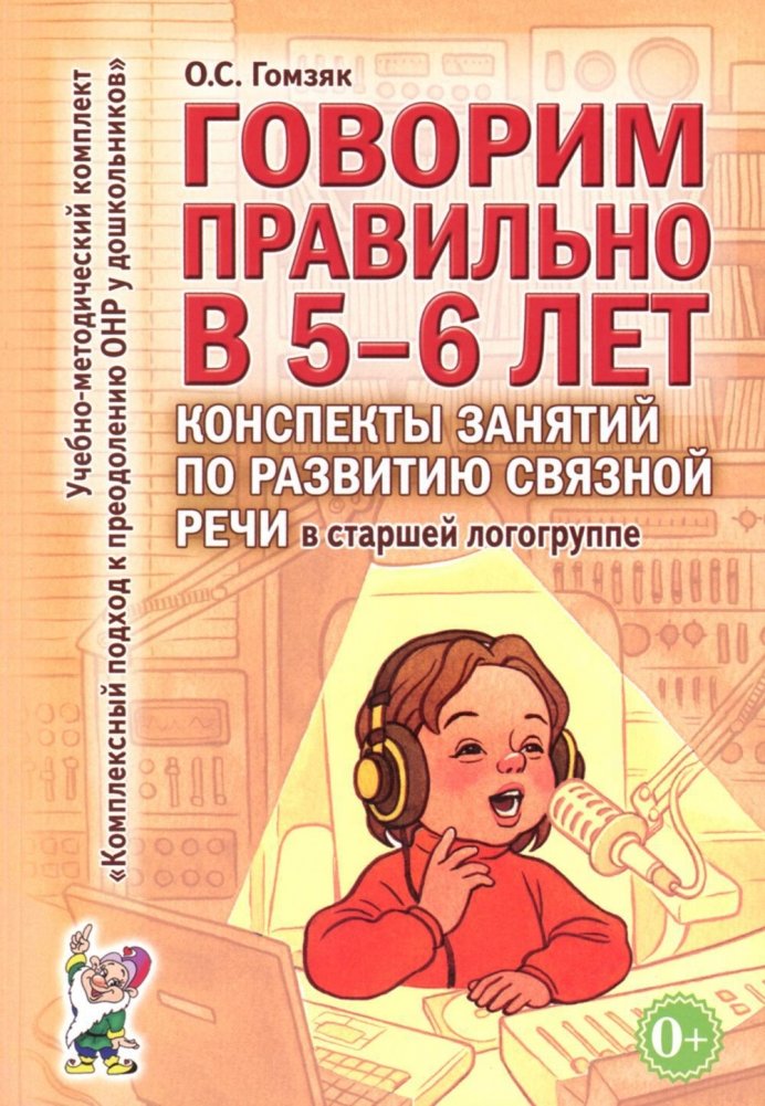 Говорим правильно в 5-6 лет. Конспекты занятий по развитию связной речи в старшей логогруппе | Speaking Correctly at 5-6 Years Old: Lesson Plans for Developing Coherent Speech in Senior Speech Therapy Groups
