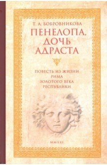 Пенелопа, дочь Адраста. Повесть из жизни Рима Золотого века Республики | Penelope, Daughter of Adrastus: A Tale from Republican Rome's Golden Age