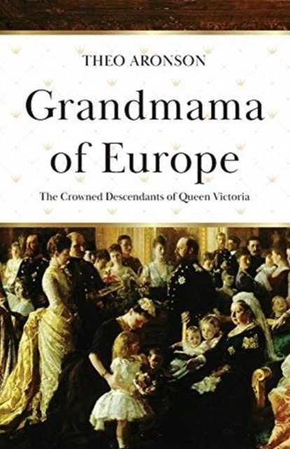 Grandmama of Europe: The Crowned Descendants of Queen Victoria | Grandmama of Europe: The Crowned Descendants of Queen Victoria
