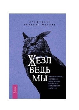 Жезл ведьмы. Изготовление, история и магические свойства волшебных палочек | The Witch's Wand: Crafting, History, and Magical Properties of Wands