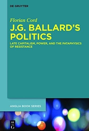 J.G. Ballard's Politics: Late Capitalism, Power, and the Pataphysics of Resistance | J.G. Ballard's Politics: Late Capitalism, Power, and the Pataphysics of Resistance