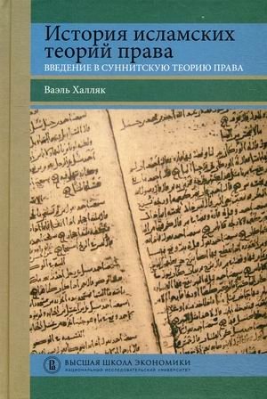 История исламских теорий права. Введение в суннитскую теорию права. Учебное пособие | Istoriia islamskikh teorii prava. Vvedenie v sunnitskuiu teoriiu prava. Uchebnoe posobie