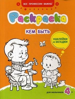 Кем быть. Раскраска для мальчиков, наклейки и загадки | Who to Be: Coloring Book for Boys with Stickers and Riddles