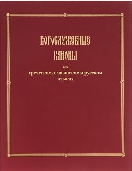 Богослужебные каноны на греческом, славянском и русском языках | Liturgical Canons in Greek, Slavonic, and Russian