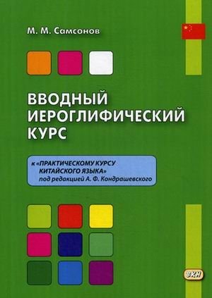 Вводный иероглифический курс. К «Практическому курсу китайского языка» под редакцией А.Ф. Кондрашевского. Учебное пособие | Introductory Hieroglyphic Course: Companion to the Practical Course of the Chinese Language