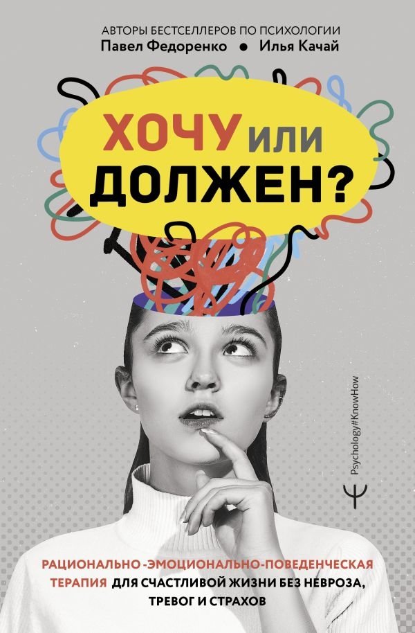 Хочу или должен? Рационально-эмоционально-поведенческая терапия для счастливой жизни без невроза, тревог и страхов | Want or Should? REBT for a Happy Life Free from Neuroses, Anxieties, and Fears