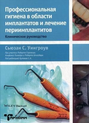 Профессиональная гигиена в области имплантатов и лечение периимплантитов. Клиническое руководство | Professional Implant Hygiene and Peri-implantitis Treatment: A Clinical Guide